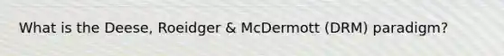 What is the Deese, Roeidger & McDermott (DRM) paradigm?