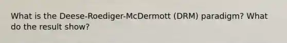 What is the Deese-Roediger-McDermott (DRM) paradigm? What do the result show?