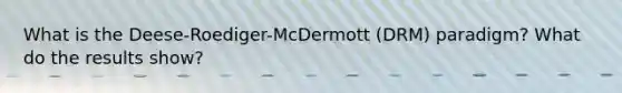 What is the Deese-Roediger-McDermott (DRM) paradigm? What do the results show?