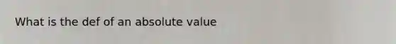 What is the def of an absolute value