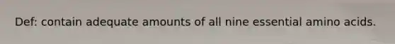Def: contain adequate amounts of all nine essential amino acids.