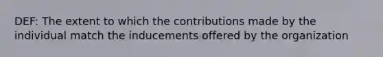 DEF: The extent to which the contributions made by the individual match the inducements offered by the organization