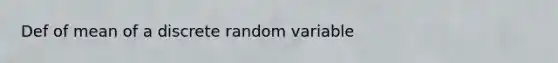 Def of mean of a discrete random variable