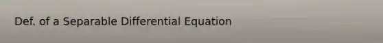 Def. of a Separable Differential Equation