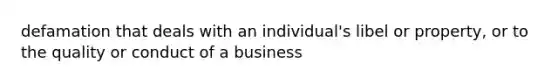 defamation that deals with an individual's libel or property, or to the quality or conduct of a business