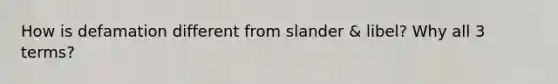 How is defamation different from slander & libel? Why all 3 terms?