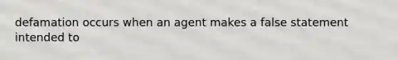 defamation occurs when an agent makes a false statement intended to