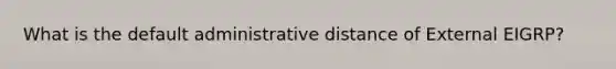 What is the default administrative distance of External EIGRP?