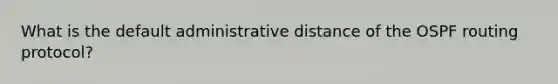 What is the default administrative distance of the OSPF routing protocol?