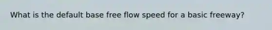 What is the default base free flow speed for a basic freeway?