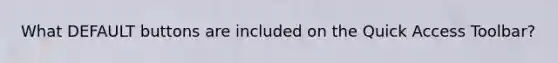 What DEFAULT buttons are included on the Quick Access Toolbar?