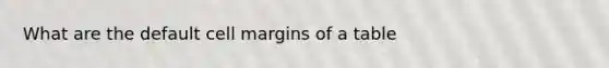 What are the default cell margins of a table