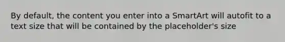 By default, the content you enter into a SmartArt will autofit to a text size that will be contained by the placeholder's size