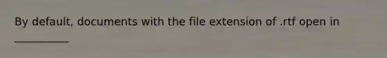 By default, documents with the file extension of .rtf open in __________