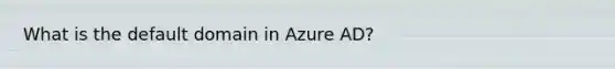 What is the default domain in Azure AD?