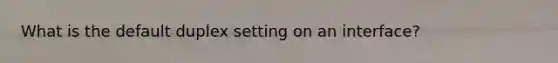 What is the default duplex setting on an interface?