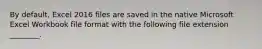 By default, Excel 2016 files are saved in the native Microsoft Excel Workbook file format with the following file extension ________.