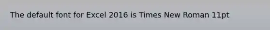 The default font for Excel 2016 is Times New Roman 11pt