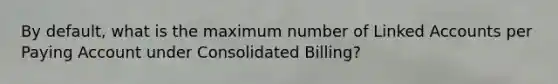 By default, what is the maximum number of Linked Accounts per Paying Account under Consolidated Billing?