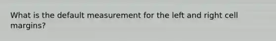 What is the default measurement for the left and right cell margins?