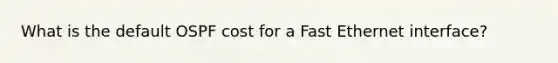 What is the default OSPF cost for a Fast Ethernet interface?