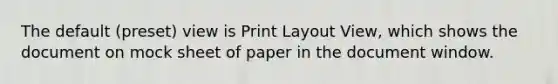 The default (preset) view is Print Layout View, which shows the document on mock sheet of paper in the document window.