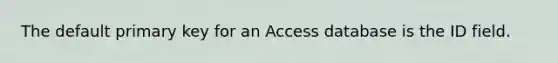 The default primary key for an Access database is the ID field.