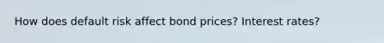 How does default risk affect bond prices? Interest rates?