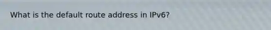 What is the default route address in IPv6?