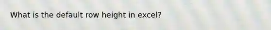 What is the default row height in excel?