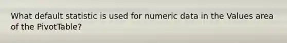 What default statistic is used for numeric data in the Values area of the PivotTable?