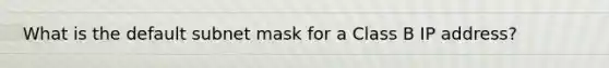 What is the default subnet mask for a Class B IP address?