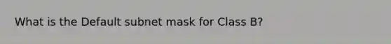 What is the Default subnet mask for Class B?