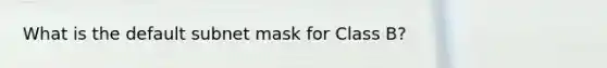 What is the default subnet mask for Class B?