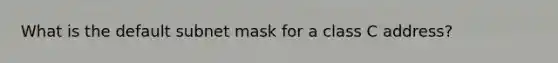 What is the default subnet mask for a class C address?