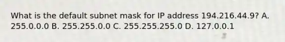 What is the default subnet mask for IP address 194.216.44.9? A. 255.0.0.0 B. 255.255.0.0 C. 255.255.255.0 D. 127.0.0.1