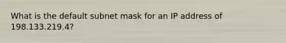 What is the default subnet mask for an IP address of 198.133.219.4?