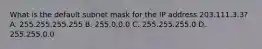 What is the default subnet mask for the IP address 203.111.3.3? A. 255.255.255.255 B. 255.0.0.0 C. 255.255.255.0 D. 255.255.0.0