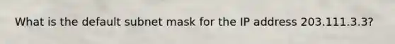 What is the default subnet mask for the IP address 203.111.3.3?