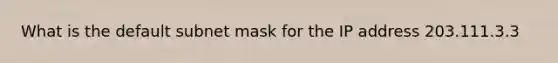 What is the default subnet mask for the IP address 203.111.3.3