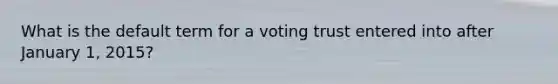 What is the default term for a voting trust entered into after January 1, 2015?