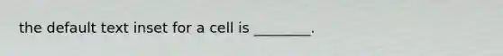 the default text inset for a cell is ________.