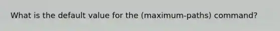 What is the default value for the (maximum-paths) command?