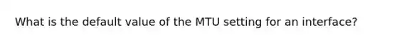 What is the default value of the MTU setting for an interface?