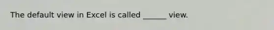 The default view in Excel is called ______ view.