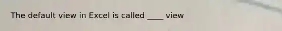 The default view in Excel is called ____ view