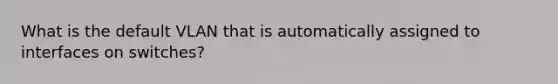 What is the default VLAN that is automatically assigned to interfaces on switches?