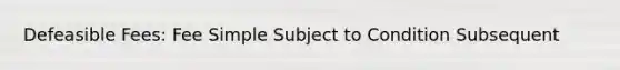 Defeasible Fees: Fee Simple Subject to Condition Subsequent