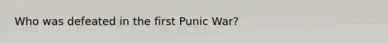 Who was defeated in the first Punic War?