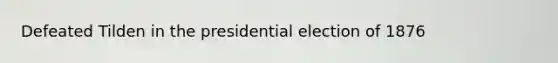 Defeated Tilden in the presidential election of 1876